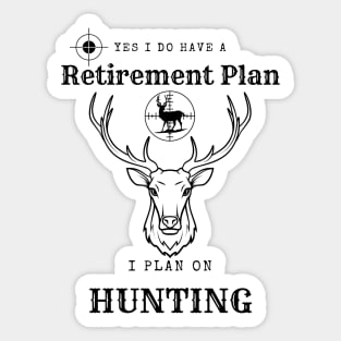 Yes i do Have a Retirement Plan i Plan on Hunting Sticker